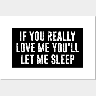 If You Really Love Me You'll Let Me Sleep Posters and Art